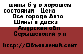 шины б/у в хорошем состоянии › Цена ­ 2 000 - Все города Авто » Шины и диски   . Амурская обл.,Серышевский р-н